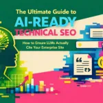The Ultimate Guide to AI-Ready Technical SEO: How to Ensure LLMs Actually Cite Your Enterprise Site
