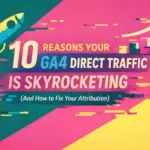 10 Reasons Your GA4 Direct Traffic is Skyrocketing (And How to Fix Your Attribution)