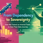 From Dependency to Sovereignty: How We Trained an Internal Team to Own Their Data Journey